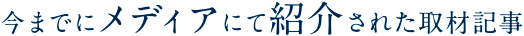 今までにメディアにて紹介された取材記事