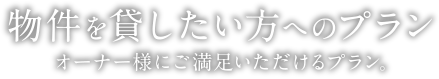 物件を貸したい方へのプラン | オーナー様にご満足いただけるプラン。