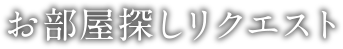 お部屋探しリクエスト