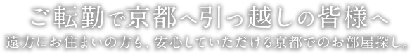 ご転勤で京都へ引っ越しの皆様へ | 遠方にお住まいの方も、安心していただける京都でのお部屋探し。